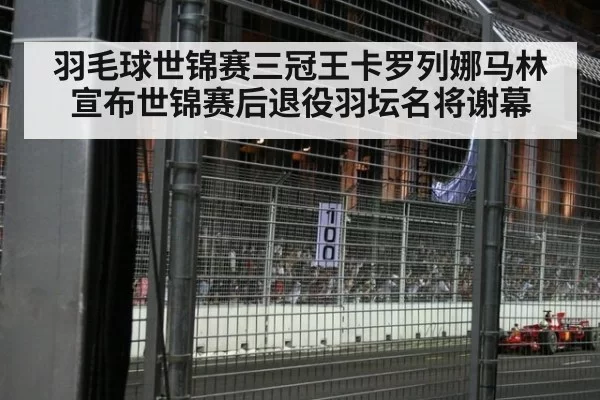 羽毛球世锦赛三冠王卡罗列娜马林宣布世锦赛后退役羽坛名将谢幕