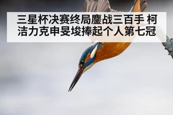 三星杯决赛终局鏖战三百手 柯洁力克申旻埈捧起个人第七冠